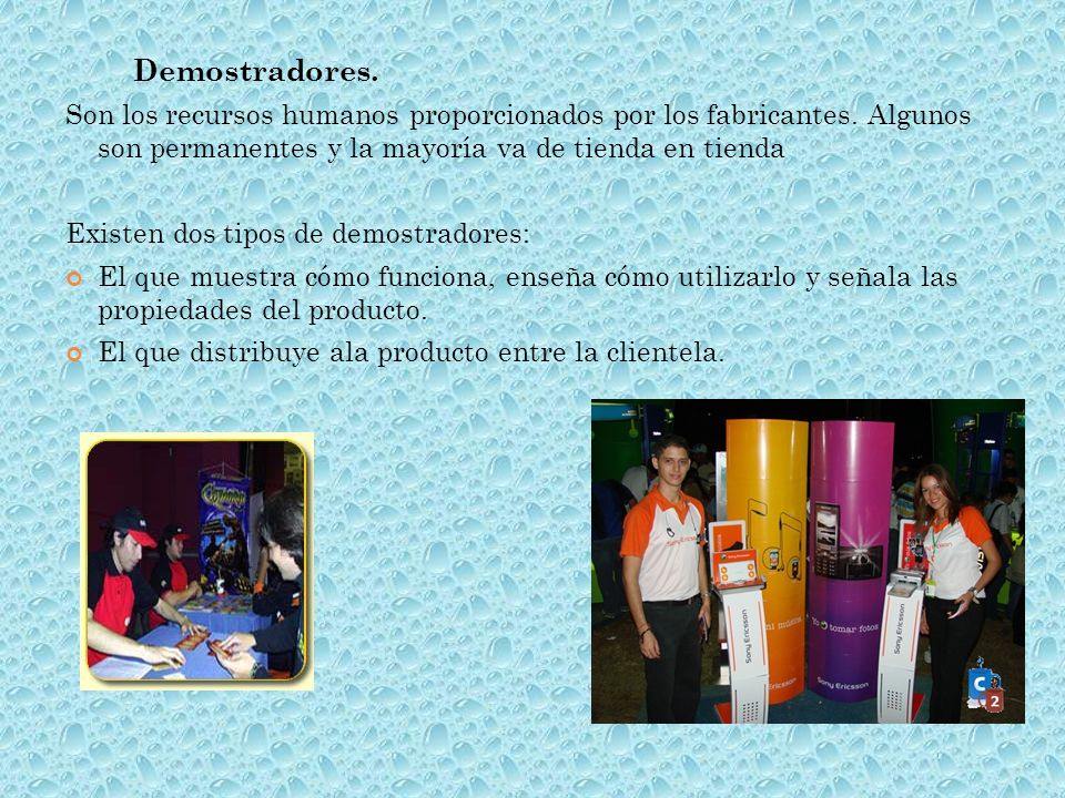 Demostradores. Son los recursos humanos proporcionados por los fabricantes. Algunos son permanentes y la mayoría va de tienda en tienda.