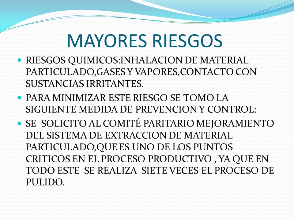 MAYORES RIESGOS RIESGOS QUIMICOS:INHALACION DE MATERIAL PARTICULADO,GASES Y VAPORES,CONTACTO CON SUSTANCIAS IRRITANTES.