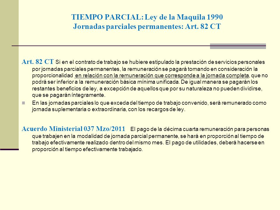 TIEMPO PARCIAL: Ley de la Maquila 1990 Jornadas parciales permanentes: Art. 82 CT