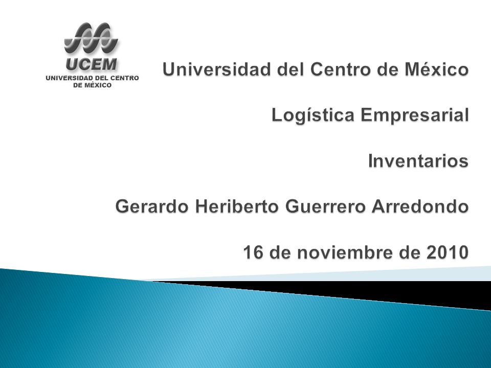 Universidad del Centro de México Logística Empresarial Inventarios Gerardo Heriberto Guerrero Arredondo 16 de noviembre de 2010