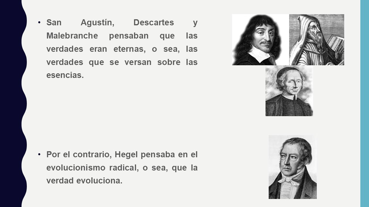 San Agustín, Descartes y Malebranche pensaban que las verdades eran eternas, o sea, las verdades que se versan sobre las esencias.