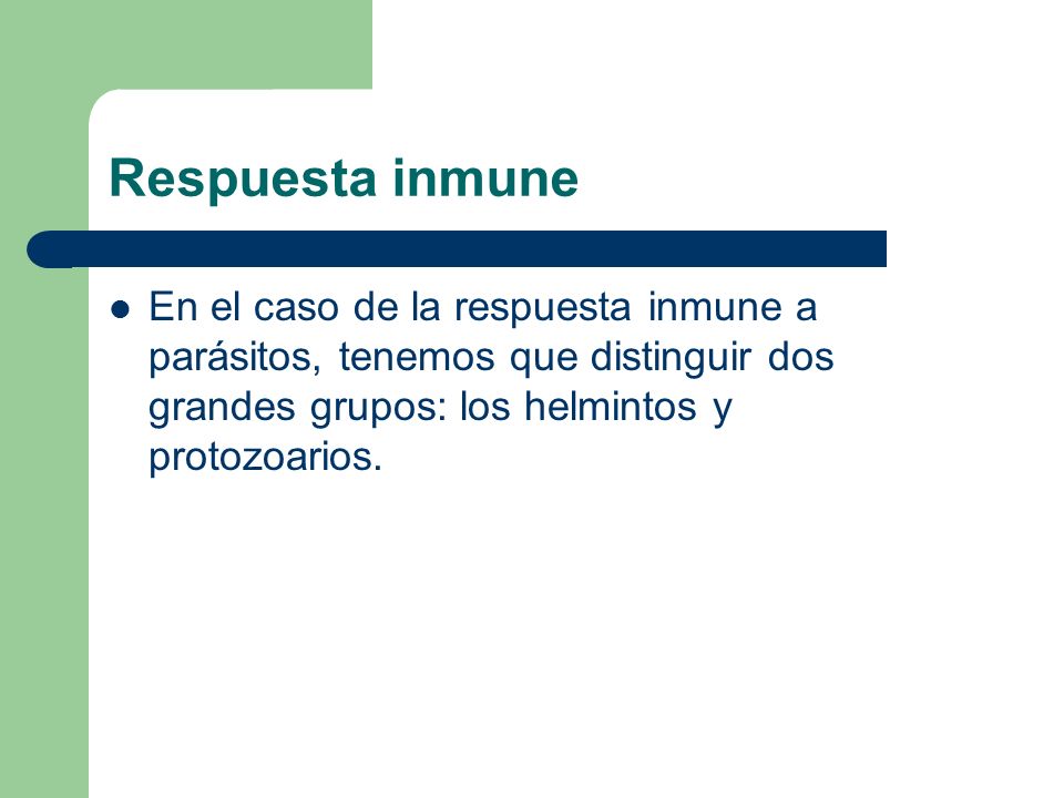 Respuesta inmune En el caso de la respuesta inmune a parásitos, tenemos que distinguir dos grandes grupos: los helmintos y protozoarios.