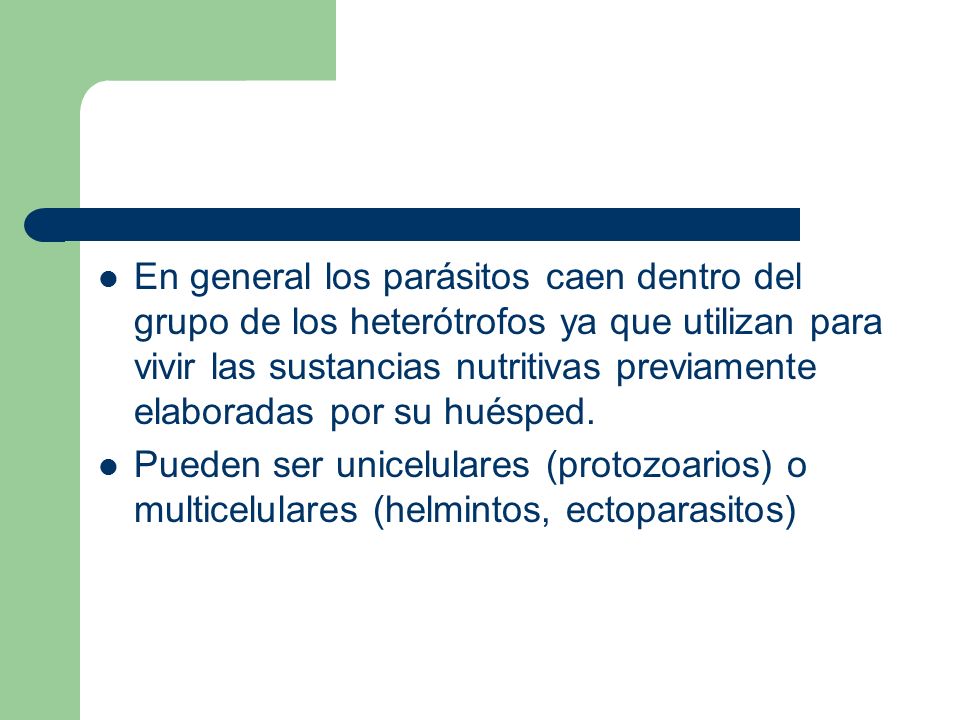 En general los parásitos caen dentro del grupo de los heterótrofos ya que utilizan para vivir las sustancias nutritivas previamente elaboradas por su huésped.