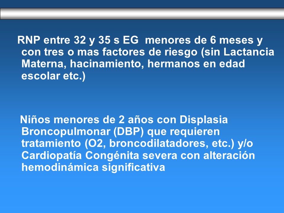 RNP entre 32 y 35 s EG menores de 6 meses y con tres o mas factores de riesgo (sin Lactancia Materna, hacinamiento, hermanos en edad escolar etc.)