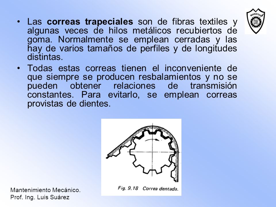 Las correas trapeciales son de fibras textiles y algunas veces de hilos metálicos recubiertos de goma. Normalmente se emplean cerradas y las hay de varios tamaños de perfiles y de longitudes distintas.