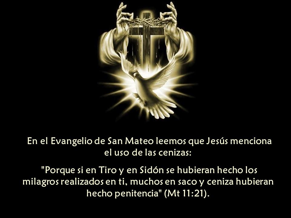 En el Evangelio de San Mateo leemos que Jesús menciona el uso de las cenizas: