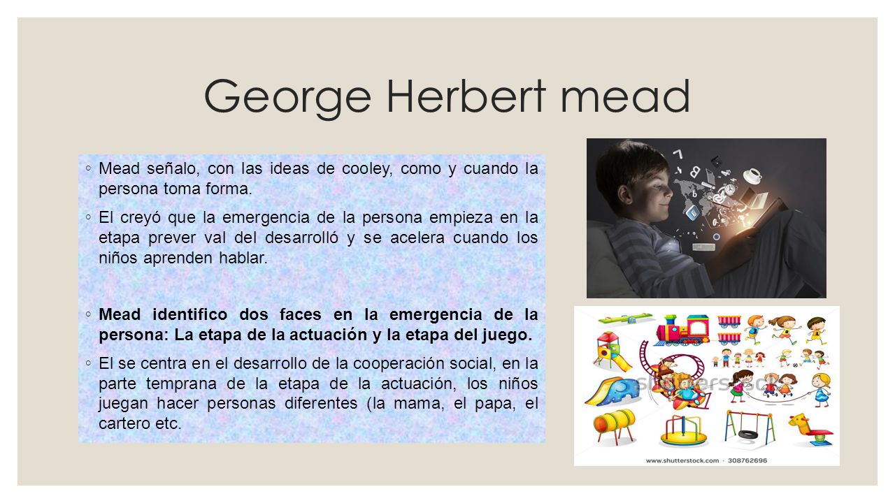 George Herbert mead Mead señalo, con las ideas de cooley, como y cuando la persona toma forma.