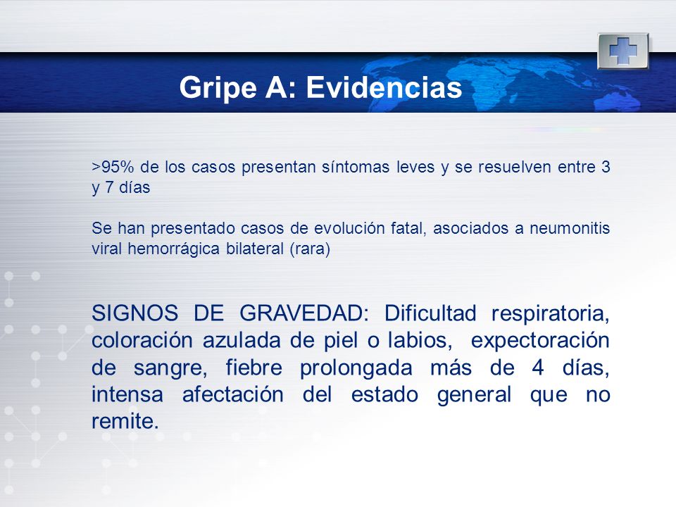 Gripe A: Evidencias >95% de los casos presentan síntomas leves y se resuelven entre 3 y 7 días.