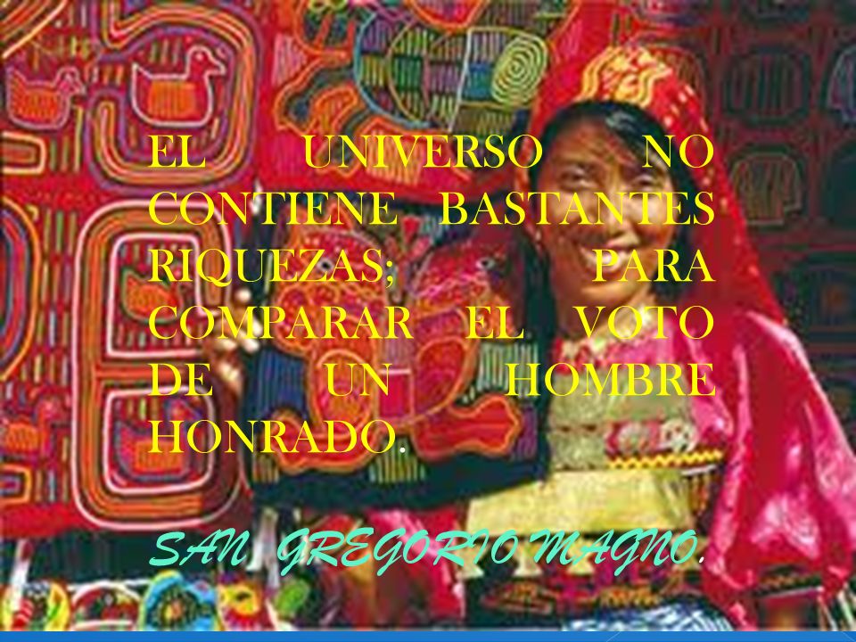 EL UNIVERSO NO CONTIENE BASTANTES RIQUEZAS; PARA COMPARAR EL VOTO DE UN HOMBRE HONRADO.