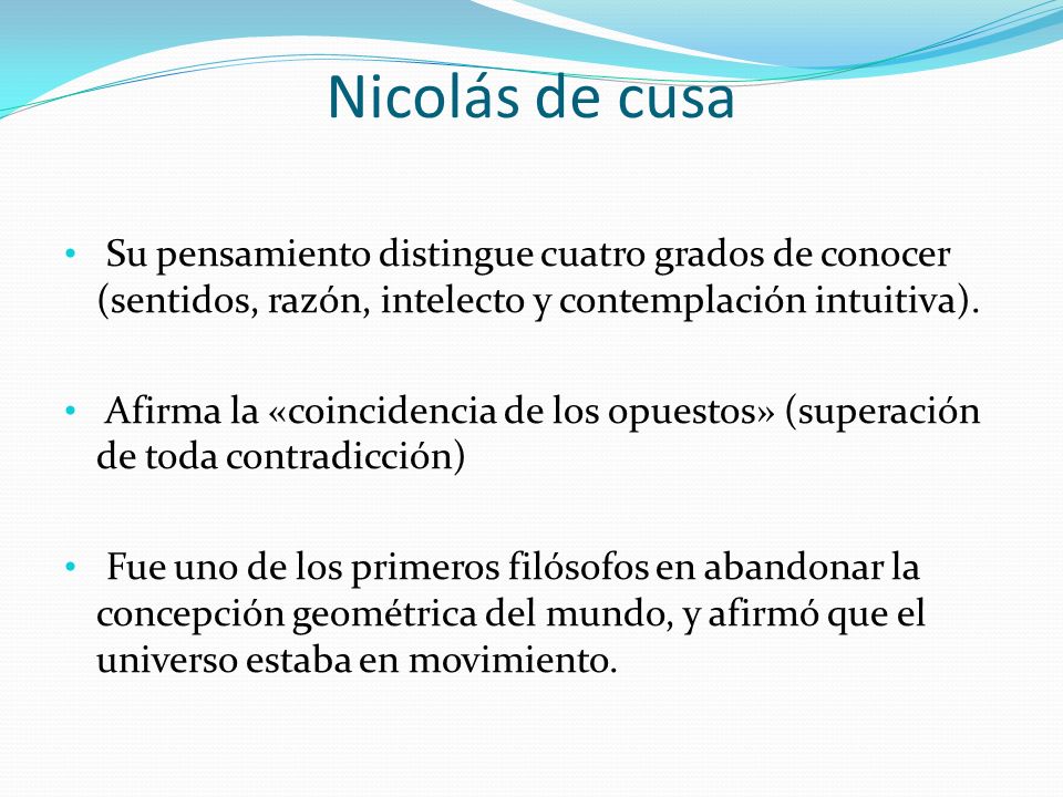 Nicolás de cusa Su pensamiento distingue cuatro grados de conocer (sentidos, razón, intelecto y contemplación intuitiva).