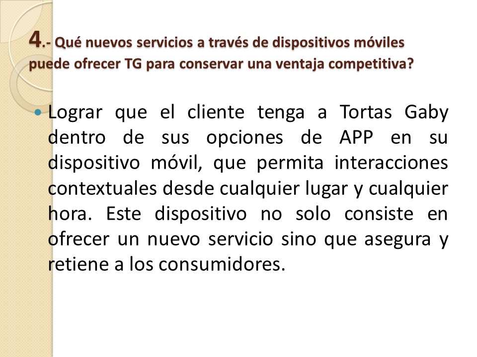 4.- Qué nuevos servicios a través de dispositivos móviles puede ofrecer TG para conservar una ventaja competitiva