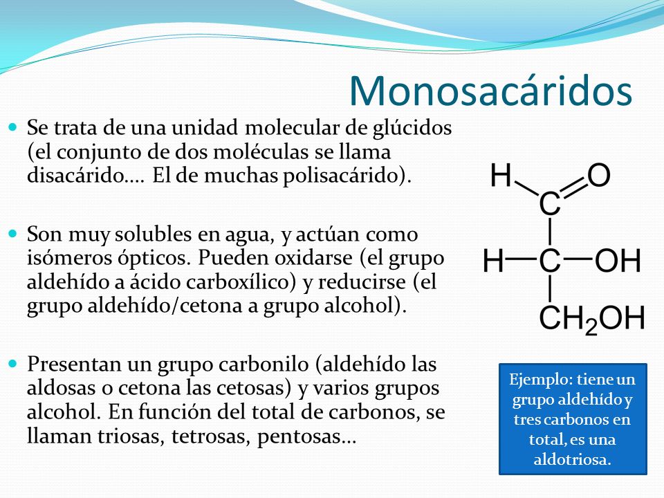 Monosacáridos Se trata de una unidad molecular de glúcidos (el conjunto de dos moléculas se llama disacárido…. El de muchas polisacárido).