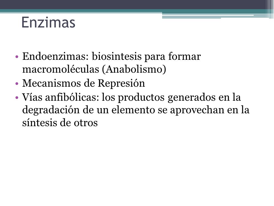 Enzimas Endoenzimas: biosintesis para formar macromoléculas (Anabolismo) Mecanismos de Represión.