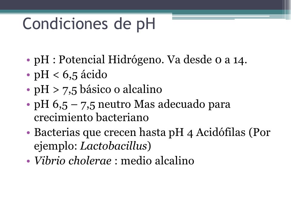 Condiciones de pH pH : Potencial Hidrógeno. Va desde 0 a 14.