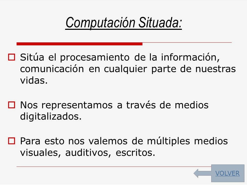 Computación Situada: Sitúa el procesamiento de la información, comunicación en cualquier parte de nuestras vidas.