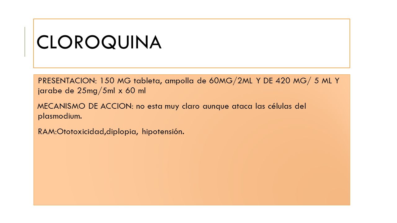 CLOROQUINA PRESENTACION: 150 MG tableta, ampolla de 60MG/2ML Y DE 420 MG/ 5 ML Y jarabe de 25mg/5ml x 60 ml.
