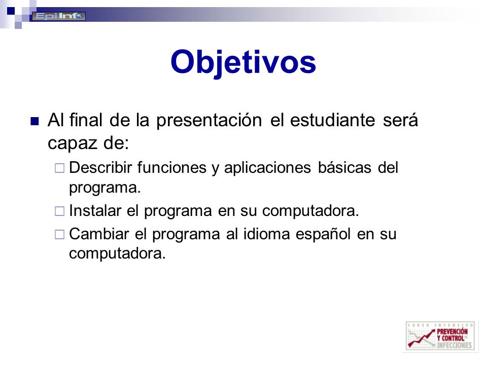Objetivos Al final de la presentación el estudiante será capaz de: