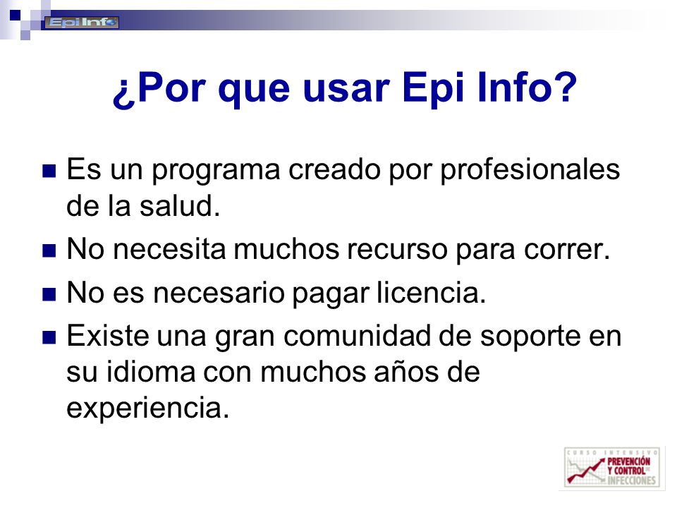 ¿Por que usar Epi Info Es un programa creado por profesionales de la salud. No necesita muchos recurso para correr.