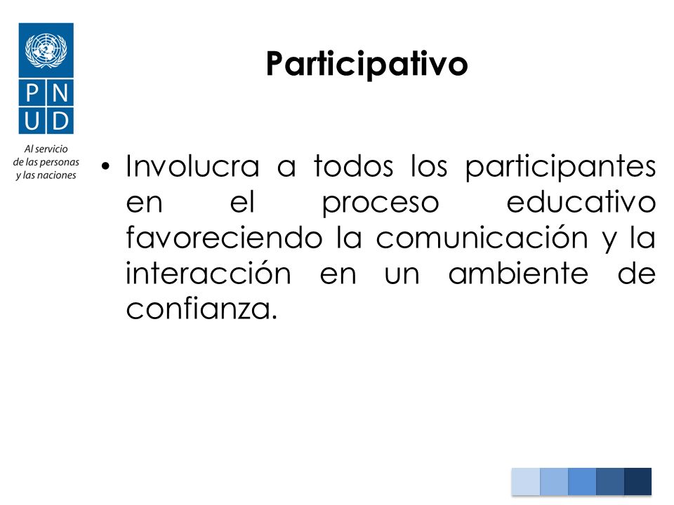 Participativo Involucra a todos los participantes en el proceso educativo favoreciendo la comunicación y la interacción en un ambiente de confianza.