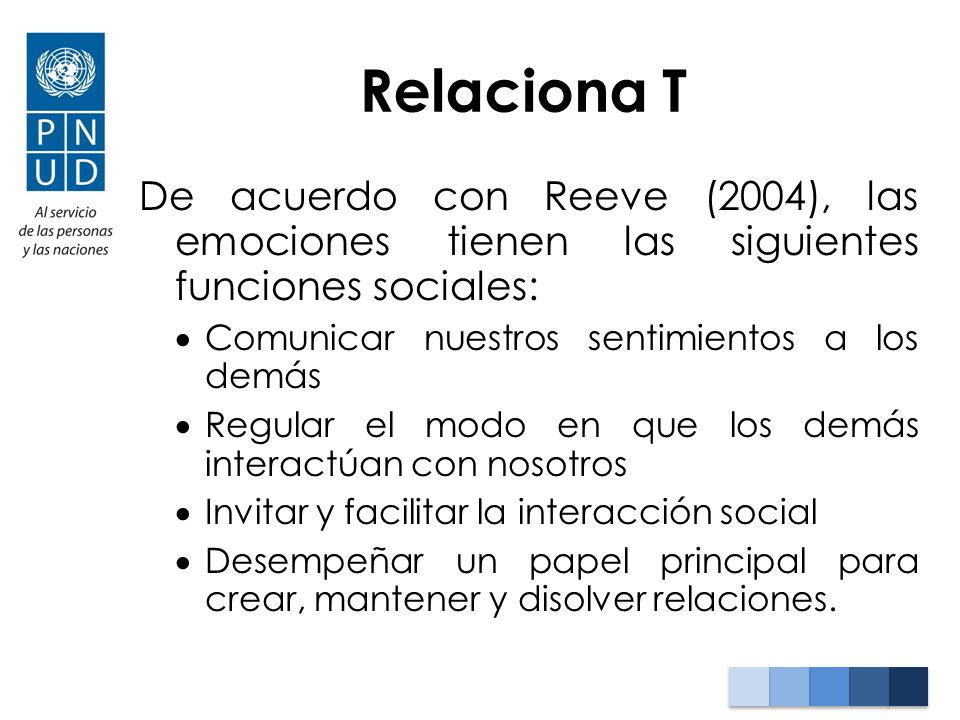 Relaciona T De acuerdo con Reeve (2004), las emociones tienen las siguientes funciones sociales: Comunicar nuestros sentimientos a los demás.