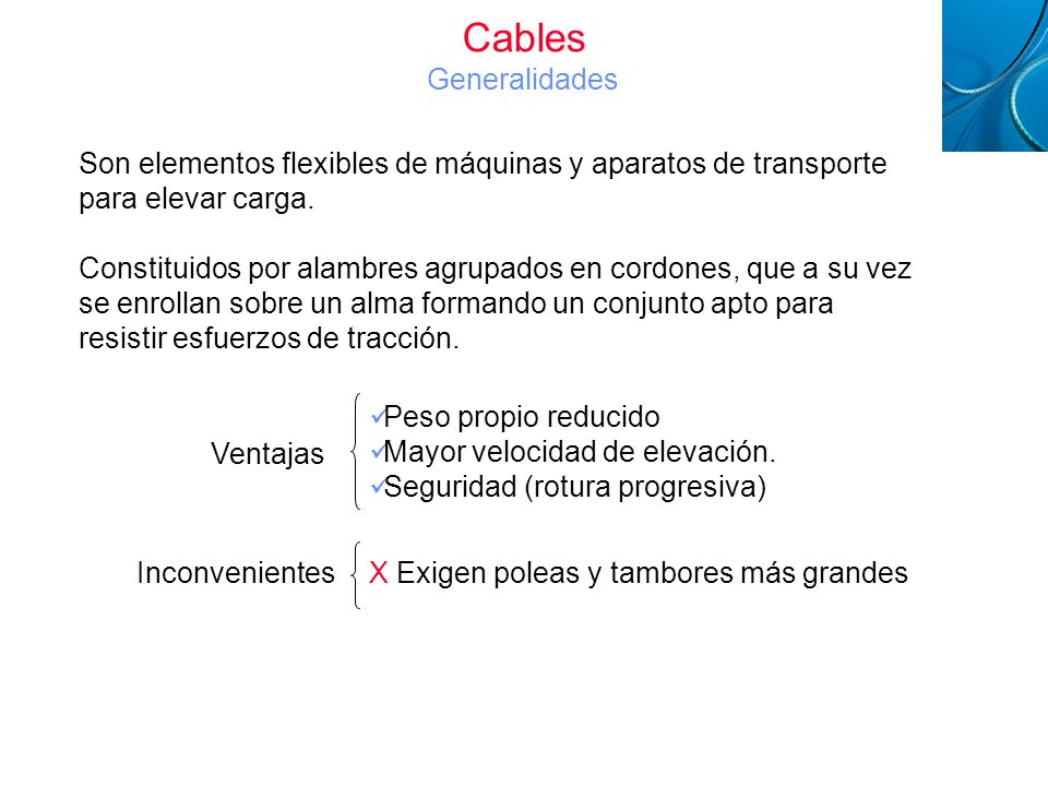 Cables Generalidades Cables Metálicos. Son elementos flexibles de máquinas y aparatos de transporte para elevar carga.