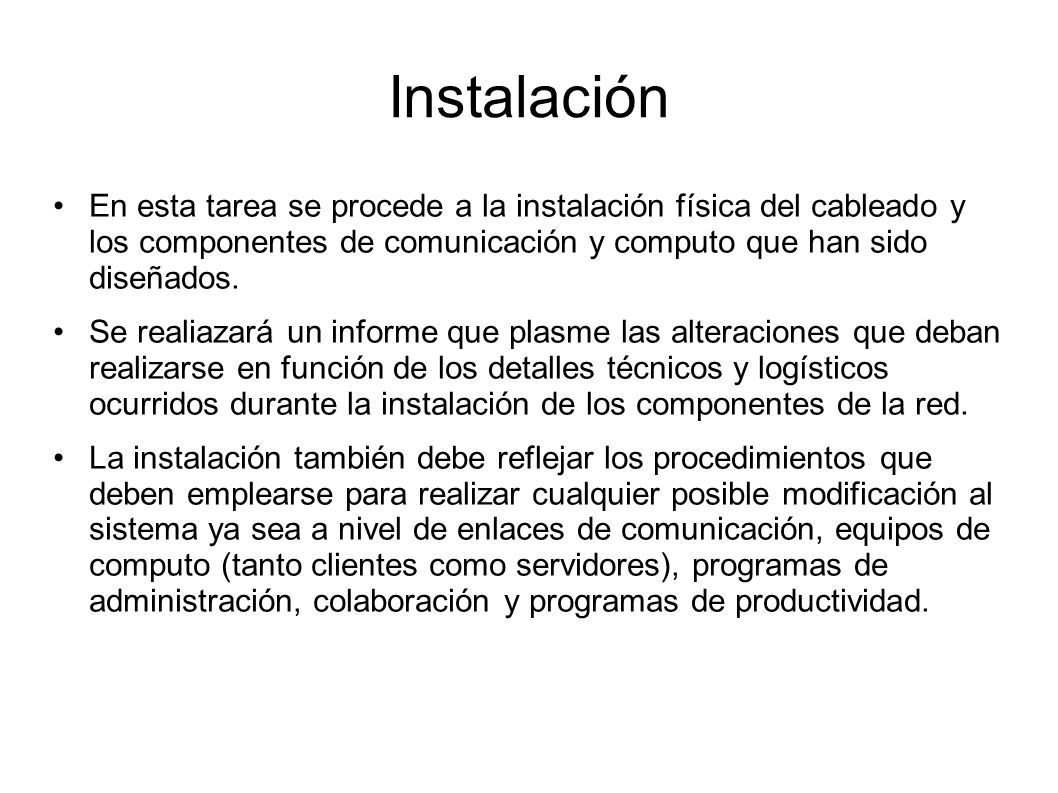 Instalación En esta tarea se procede a la instalación física del cableado y los componentes de comunicación y computo que han sido diseñados.