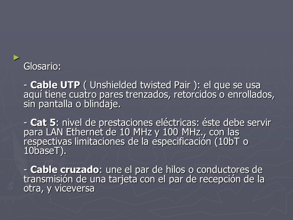 Glosario: - Cable UTP ( Unshielded twisted Pair ): el que se usa aquí tiene cuatro pares trenzados, retorcidos o enrollados, sin pantalla o blindaje.