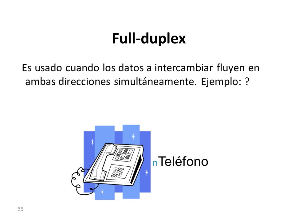 Full-duplex Es usado cuando los datos a intercambiar fluyen en ambas direcciones simultáneamente. Ejemplo: