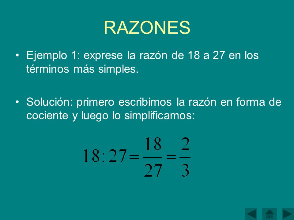 RAZONES Ejemplo 1: exprese la razón de 18 a 27 en los términos más simples.