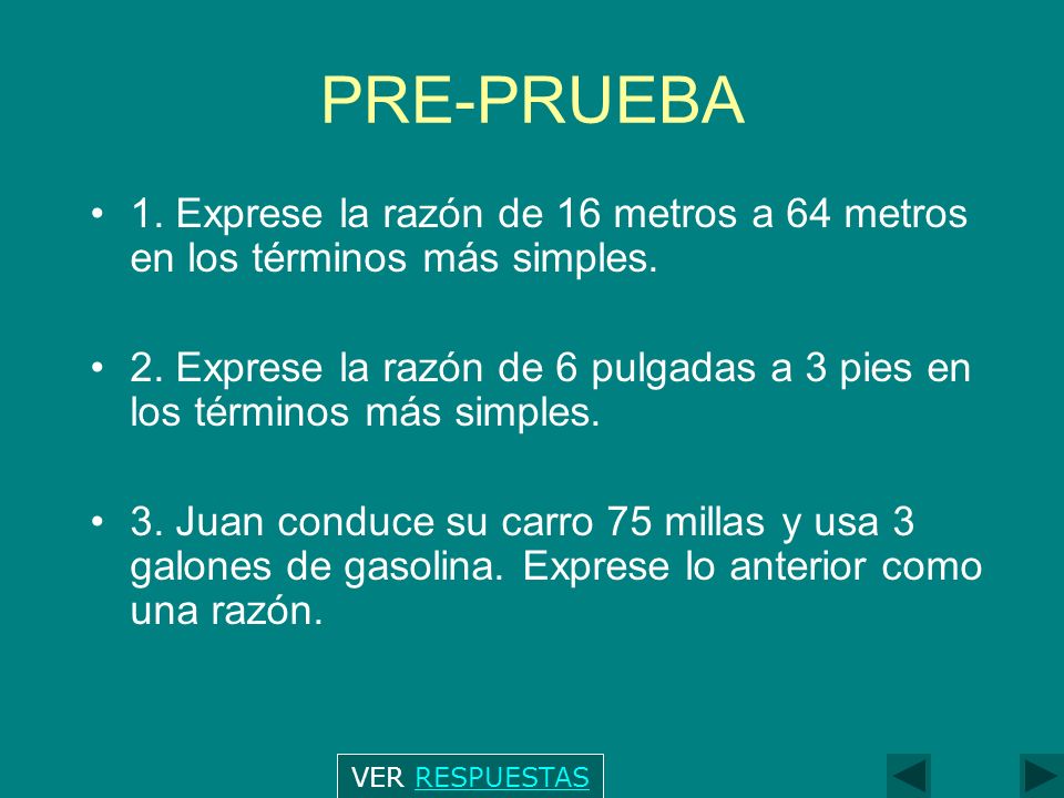 PRE-PRUEBA 1. Exprese la razón de 16 metros a 64 metros en los términos más simples.