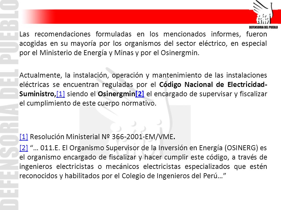 Las recomendaciones formuladas en los mencionados informes, fueron acogidas en su mayoría por los organismos del sector eléctrico, en especial por el Ministerio de Energía y Minas y por el Osinergmin.