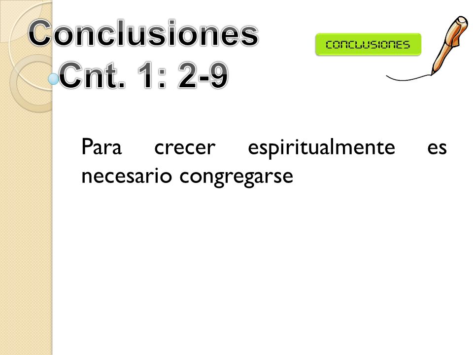 Conclusiones Cnt. 1: 2-9 Para crecer espiritualmente es necesario congregarse