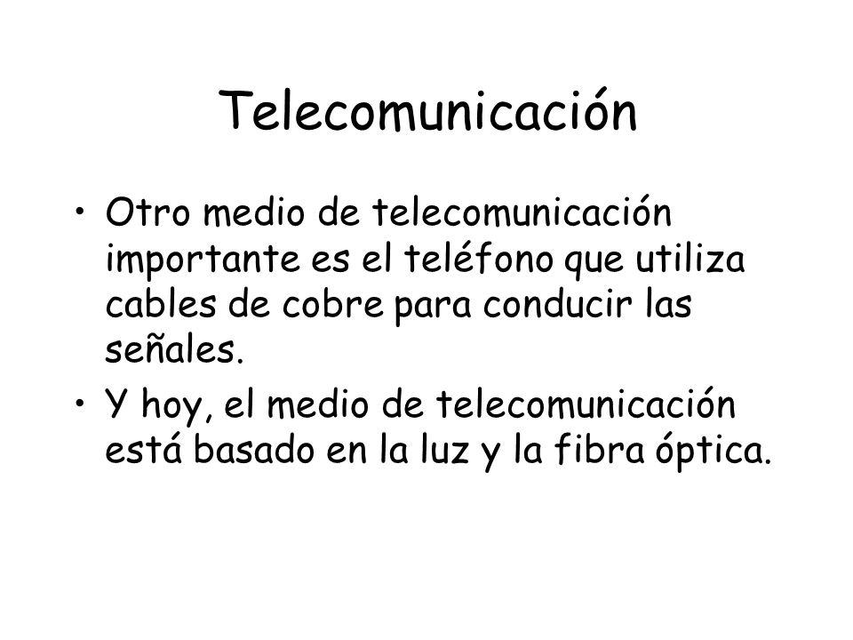 Telecomunicación Otro medio de telecomunicación importante es el teléfono que utiliza cables de cobre para conducir las señales.