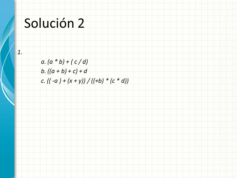 Solución 2 a. (a * b) + ( c / d) b. ((a + b) + c) + d