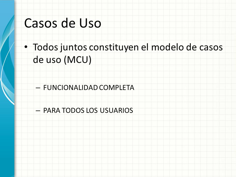 Casos de Uso Todos juntos constituyen el modelo de casos de uso (MCU)