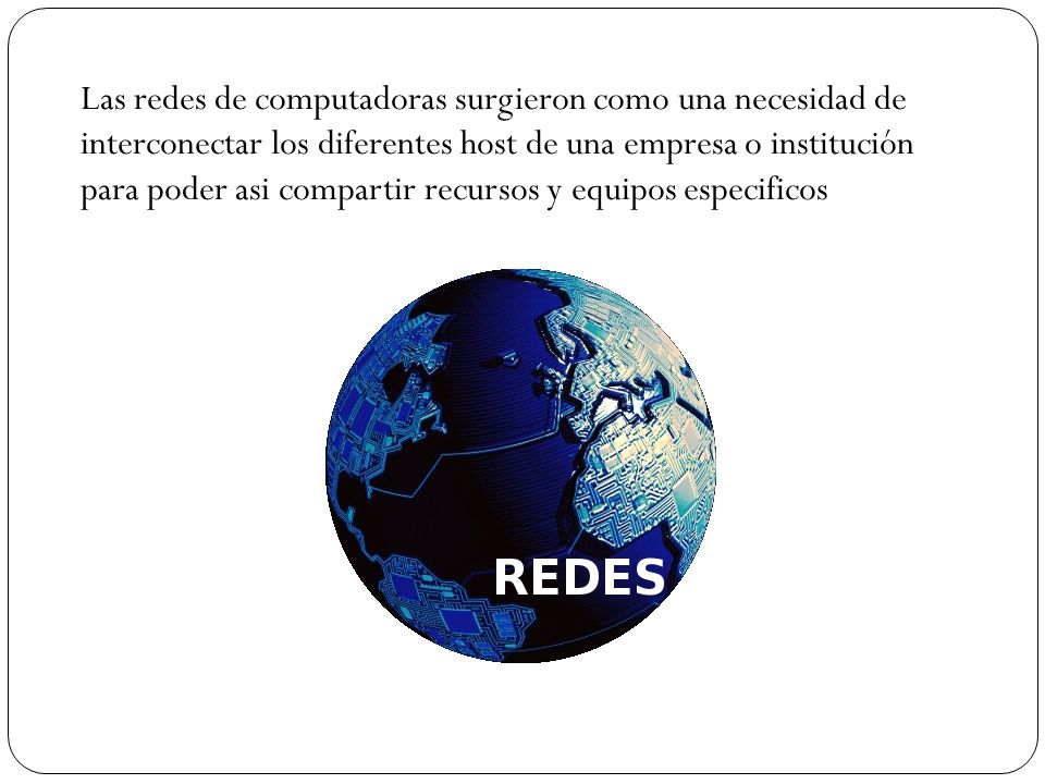 Las redes de computadoras surgieron como una necesidad de interconectar los diferentes host de una empresa o institución para poder asi compartir recursos y equipos especificos