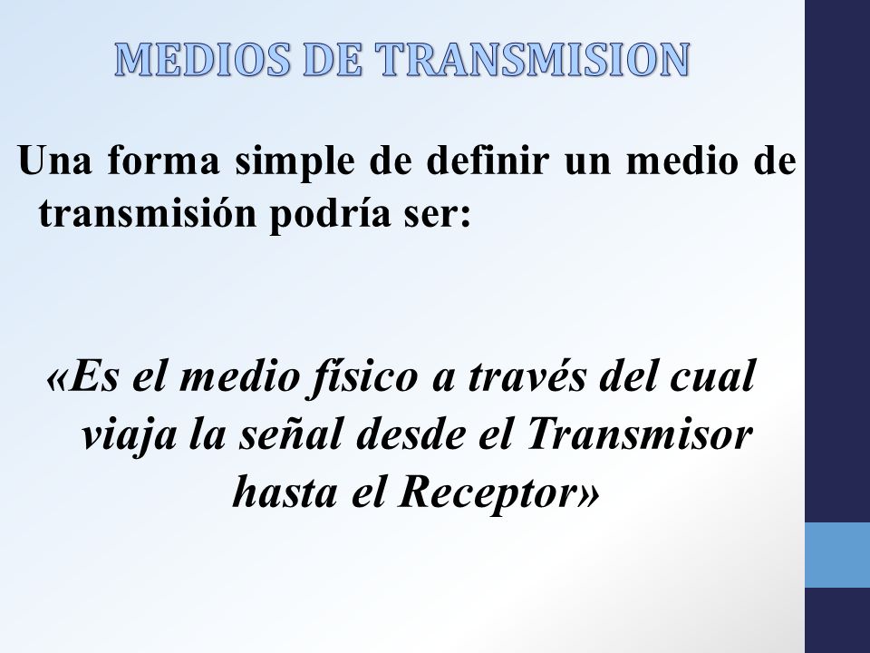 MEDIOS DE TRANSMISION Una forma simple de definir un medio de transmisión podría ser: