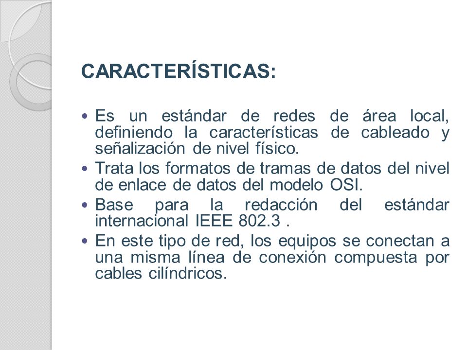 CARACTERÍSTICAS: Es un estándar de redes de área local, definiendo la características de cableado y señalización de nivel físico.