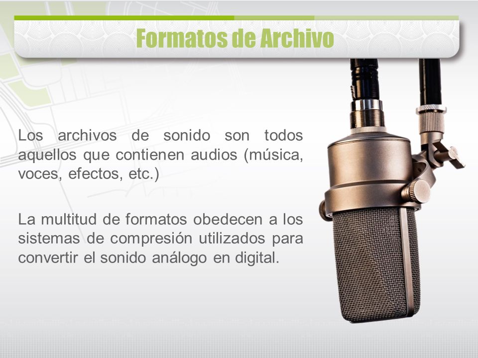 Formatos de Archivo Los archivos de sonido son todos aquellos que contienen audios (música, voces, efectos, etc.)