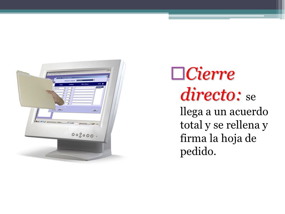 Cierre directo: se llega a un acuerdo total y se rellena y firma la hoja de pedido.