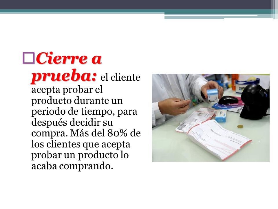 Cierre a prueba: el cliente acepta probar el producto durante un periodo de tiempo, para después decidir su compra.