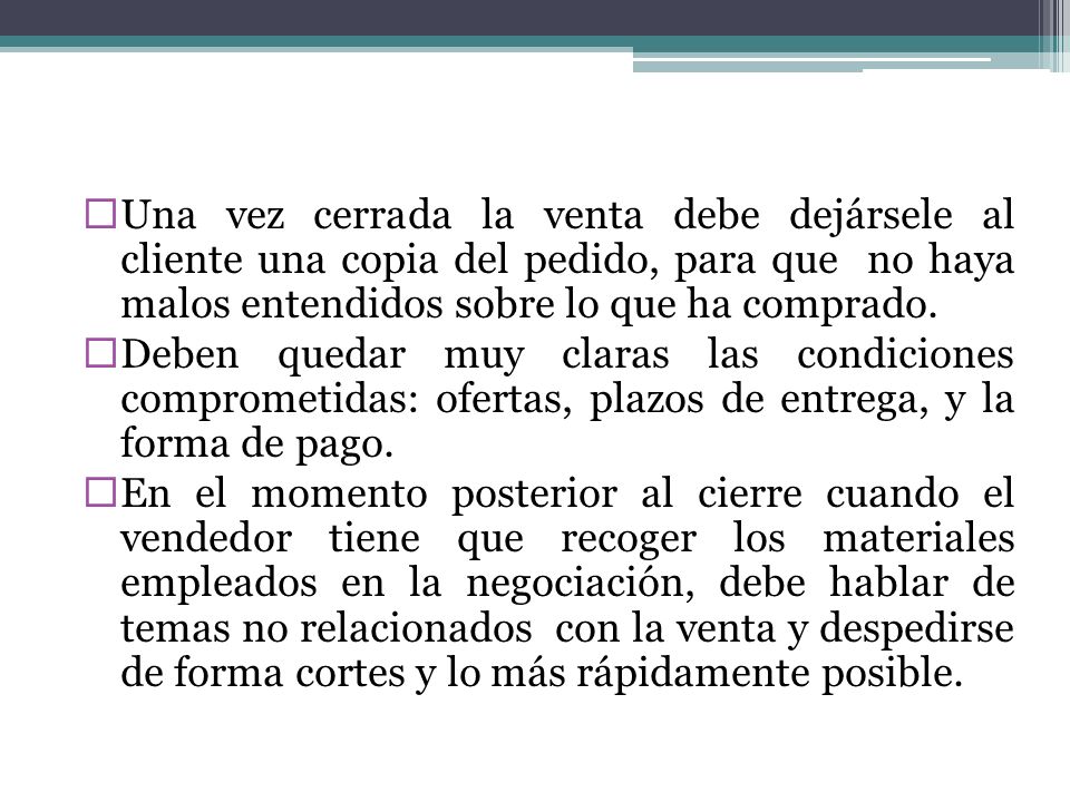 Una vez cerrada la venta debe dejársele al cliente una copia del pedido, para que no haya malos entendidos sobre lo que ha comprado.