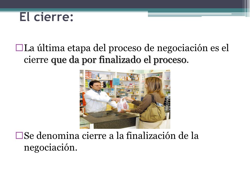 El cierre: La última etapa del proceso de negociación es el cierre que da por finalizado el proceso.
