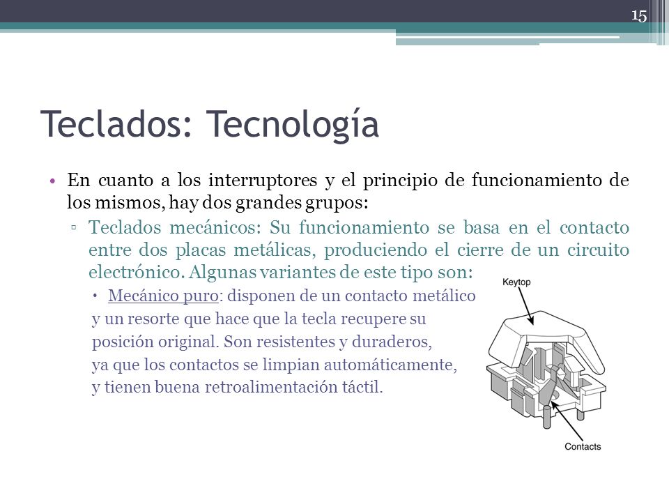 Teclados: Tecnología En cuanto a los interruptores y el principio de funcionamiento de los mismos, hay dos grandes grupos: