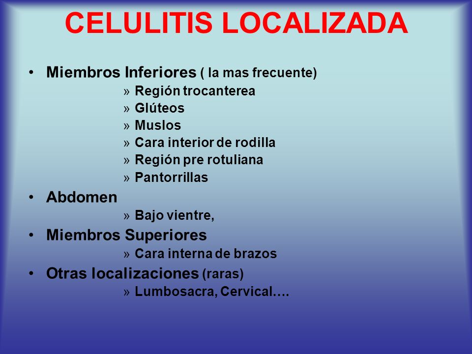 CELULITIS LOCALIZADA Miembros Inferiores ( la mas frecuente) Abdomen