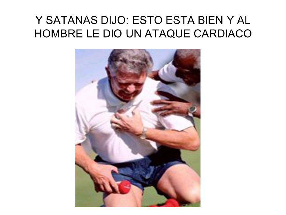 Y SATANAS DIJO: ESTO ESTA BIEN Y AL HOMBRE LE DIO UN ATAQUE CARDIACO