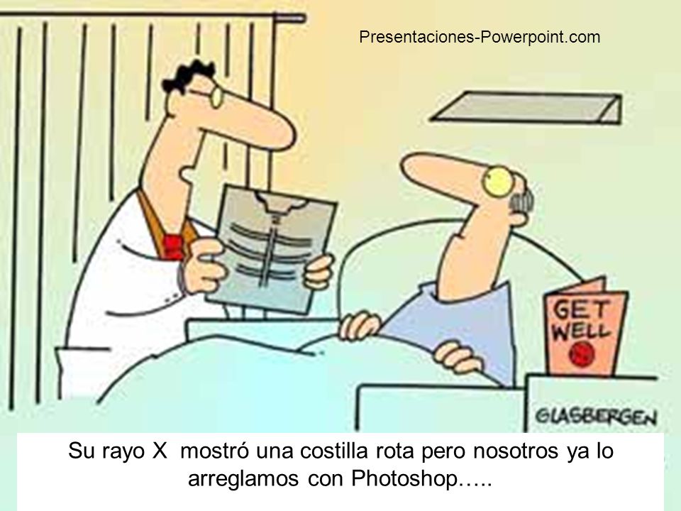 Presentaciones-Powerpoint.com Su rayo X mostró una costilla rota pero nosotros ya lo arreglamos con Photoshop…..