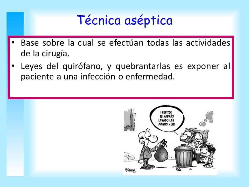 Técnica aséptica Base sobre la cual se efectúan todas las actividades de la cirugía.