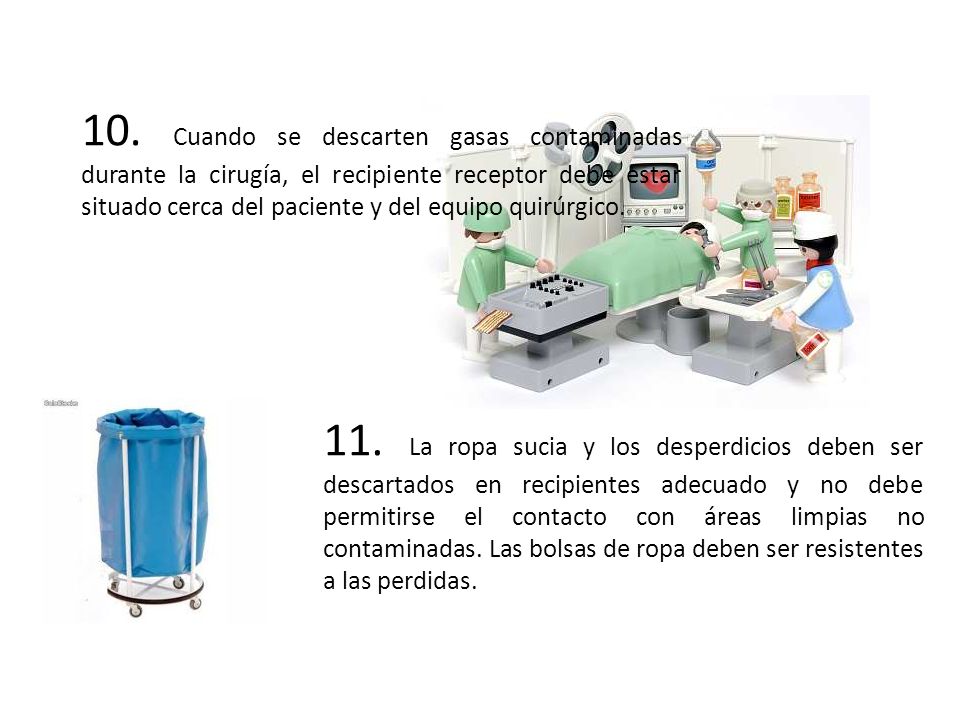 10. Cuando se descarten gasas contaminadas durante la cirugía, el recipiente receptor debe estar situado cerca del paciente y del equipo quirúrgico.