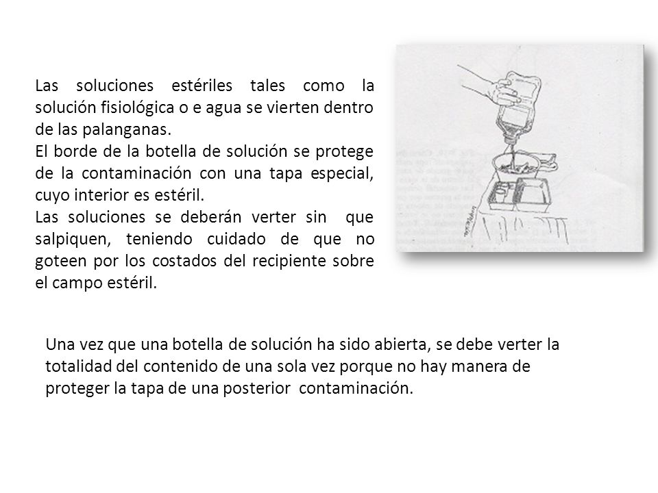 Las soluciones estériles tales como la solución fisiológica o e agua se vierten dentro de las palanganas.